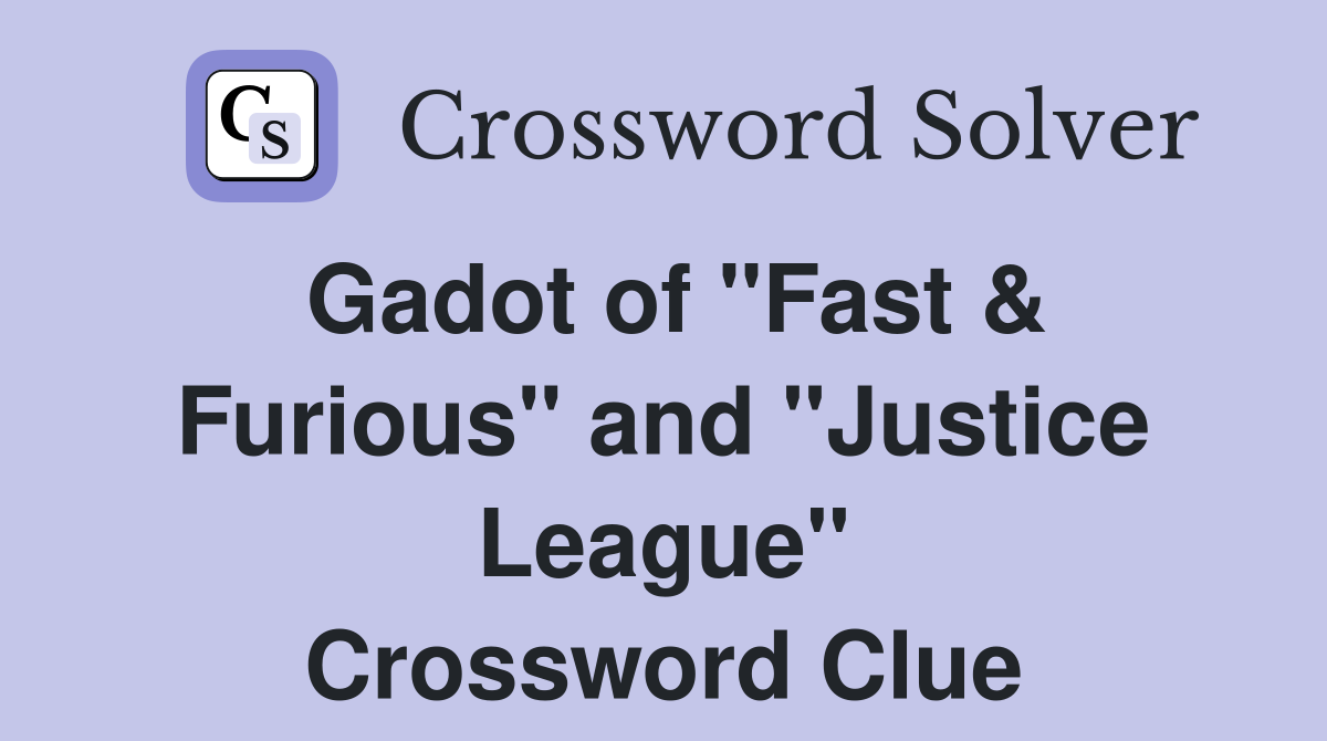 Gadot of "Fast & Furious" and "Justice League" Crossword Clue Answers